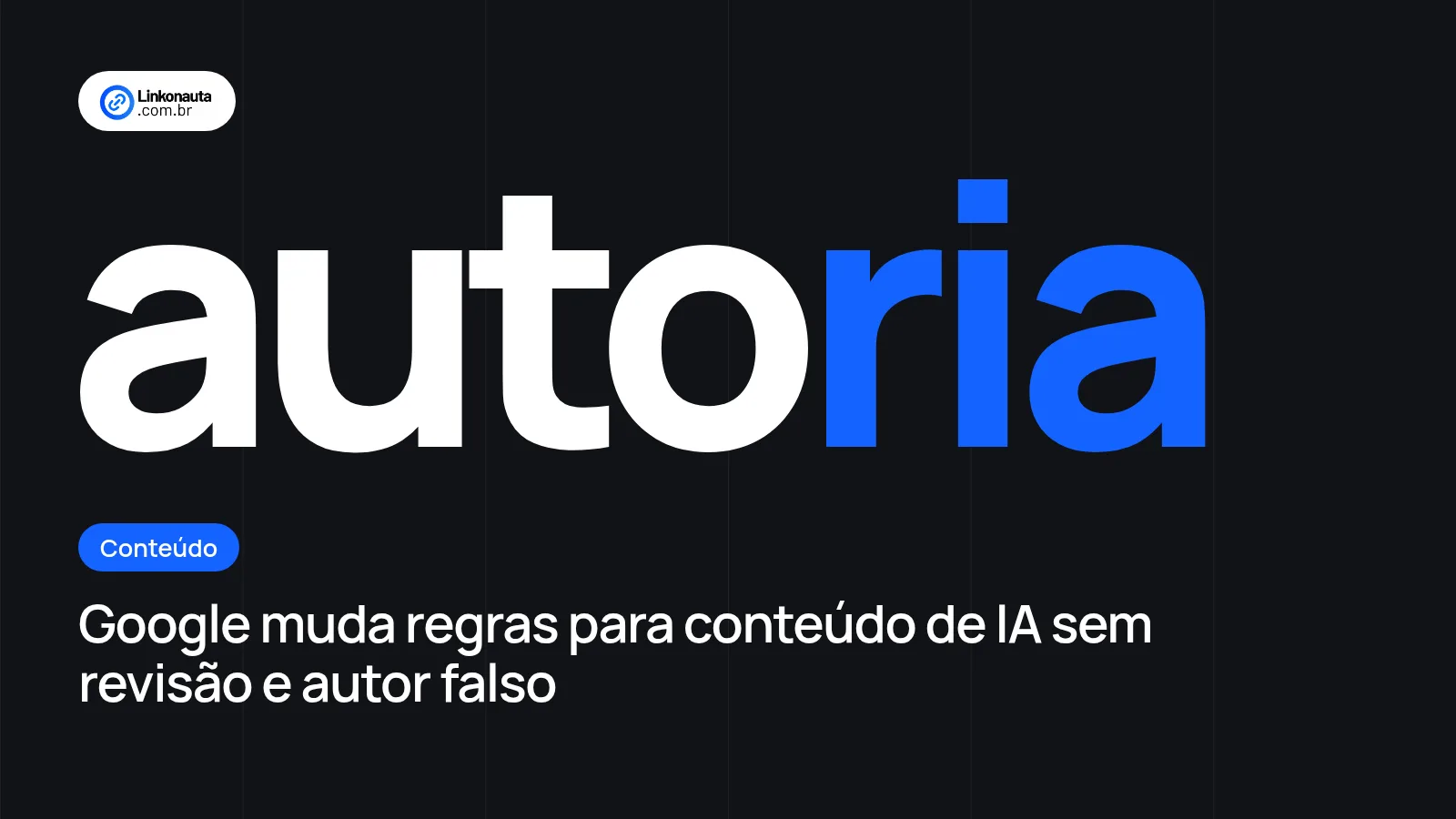 Arte de capa do artigo: Google muda regras para conteúdo de IA sem revisão e autor falso